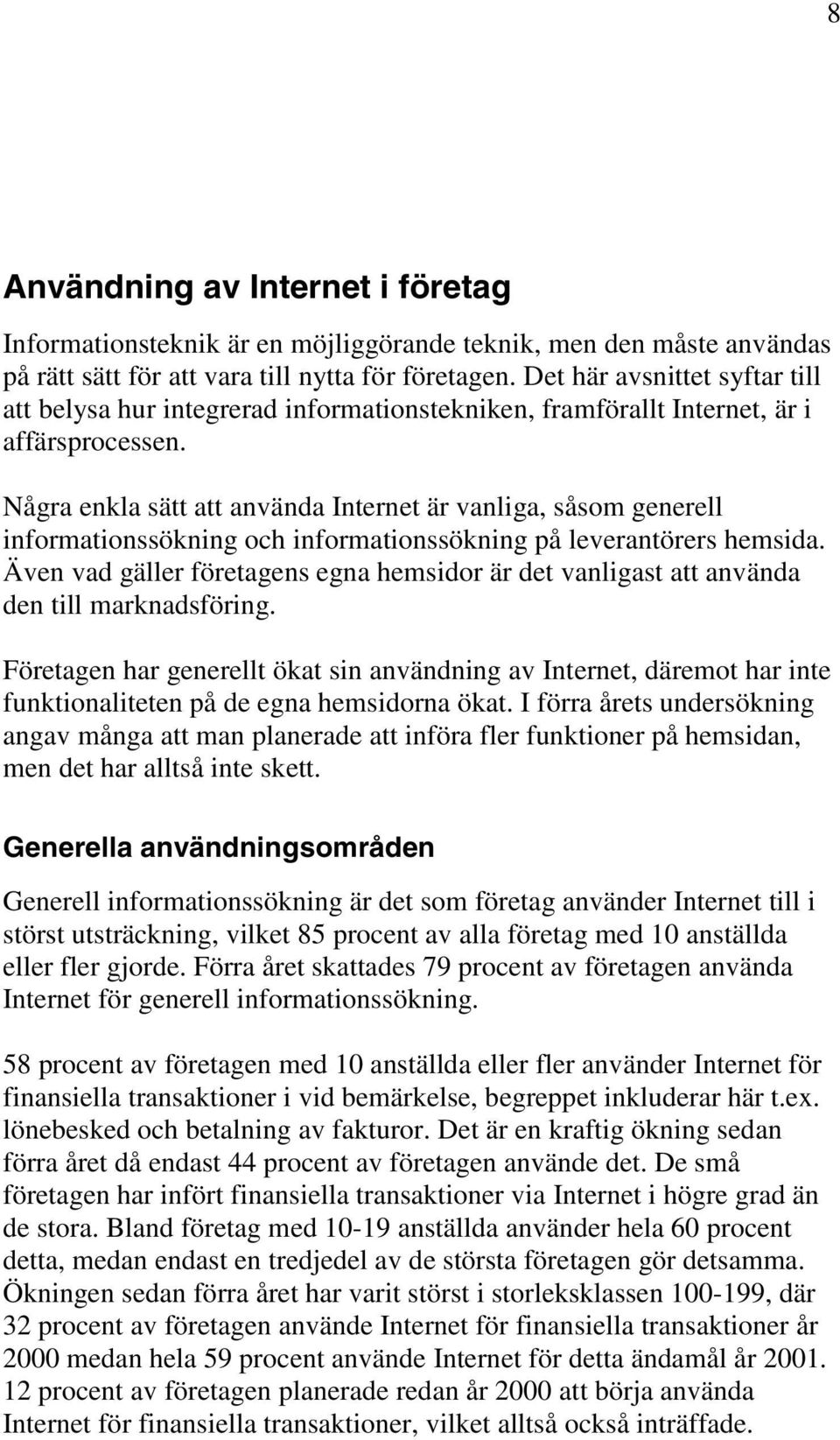 Några enkla sätt att använda Internet är vanliga, såsom generell informationssökning och informationssökning på leverantörers hemsida.