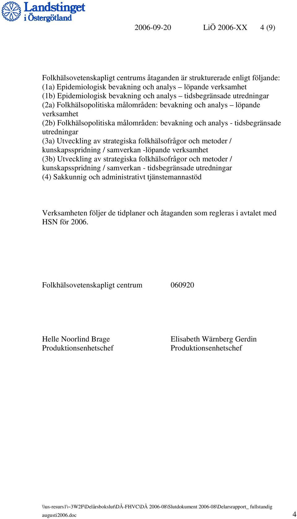 (3a) Utveckling av strategiska folkhälsofrågor och metoder / kunskapsspridning / samverkan -löpande verksamhet (3b) Utveckling av strategiska folkhälsofrågor och metoder / kunskapsspridning /