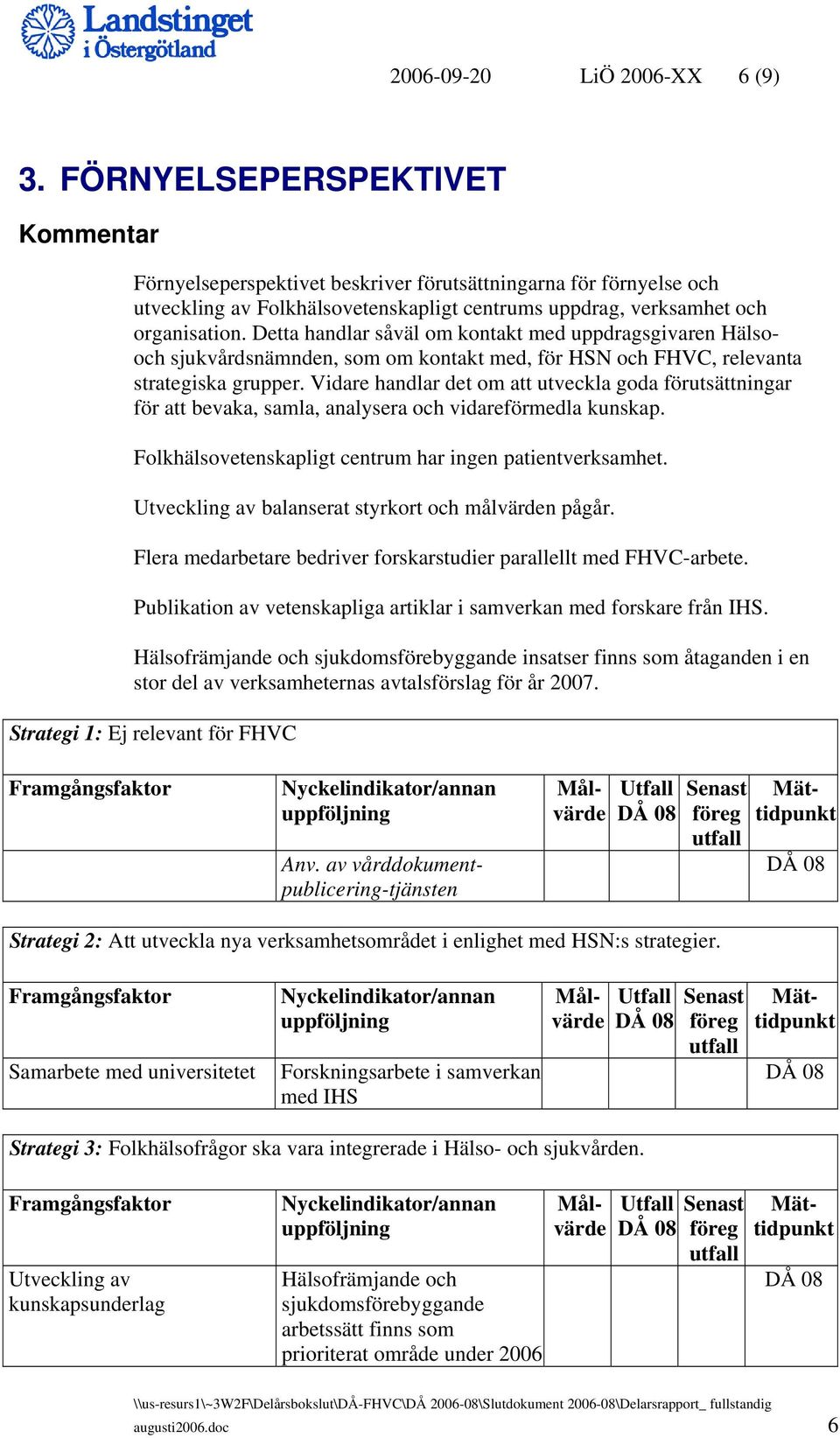 Detta handlar såväl om kontakt med uppdragsgivaren Hälsooch sjukvårdsnämnden, som om kontakt med, för HSN och FHVC, relevanta strategiska grupper.