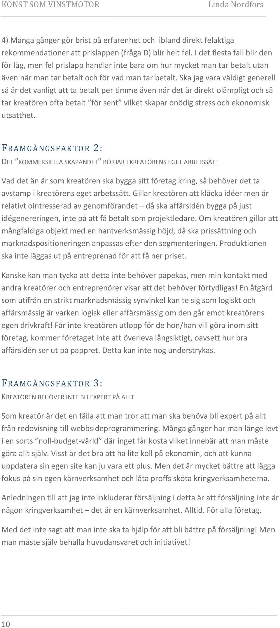 Ska jag vara väldigt generell så är det vanligt att ta betalt per timme även när det är direkt olämpligt och så tar kreatören ofta betalt för sent vilket skapar onödig stress och ekonomisk utsatthet.