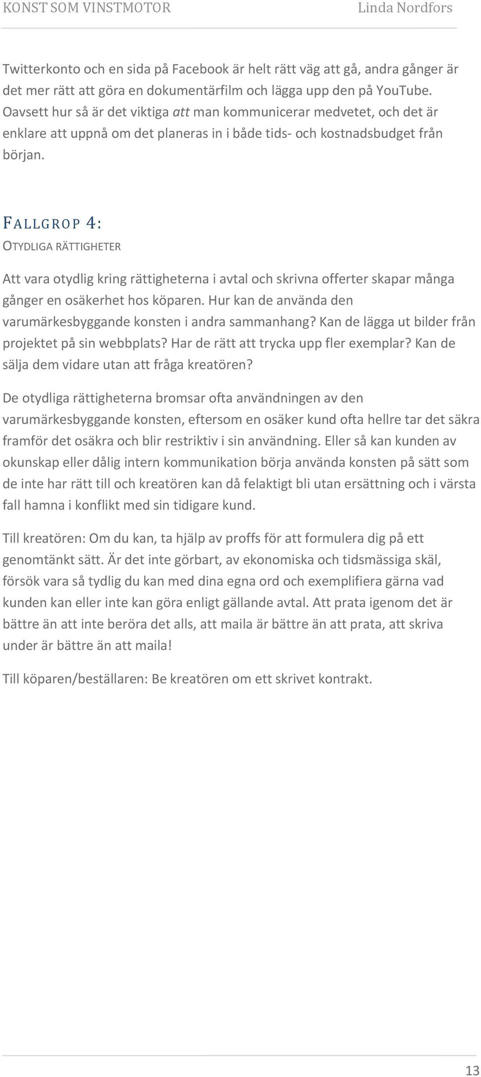 FALLGROP 4: OTYDLIGA RÄTTIGHETER Att vara otydlig kring rättigheterna i avtal och skrivna offerter skapar många gånger en osäkerhet hos köparen.