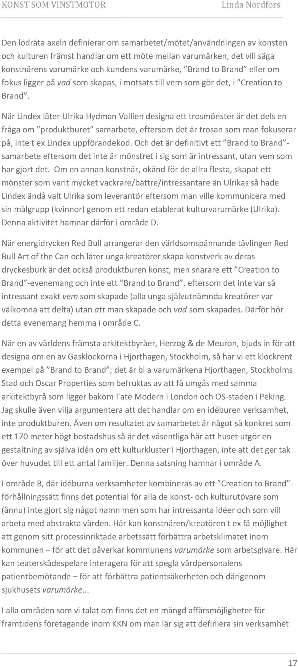 När Lindex låter Ulrika Hydman Vallien designa ett trosmönster är det dels en fråga om produktburet samarbete, eftersom det är trosan som man fokuserar på, inte t ex Lindex uppförandekod.