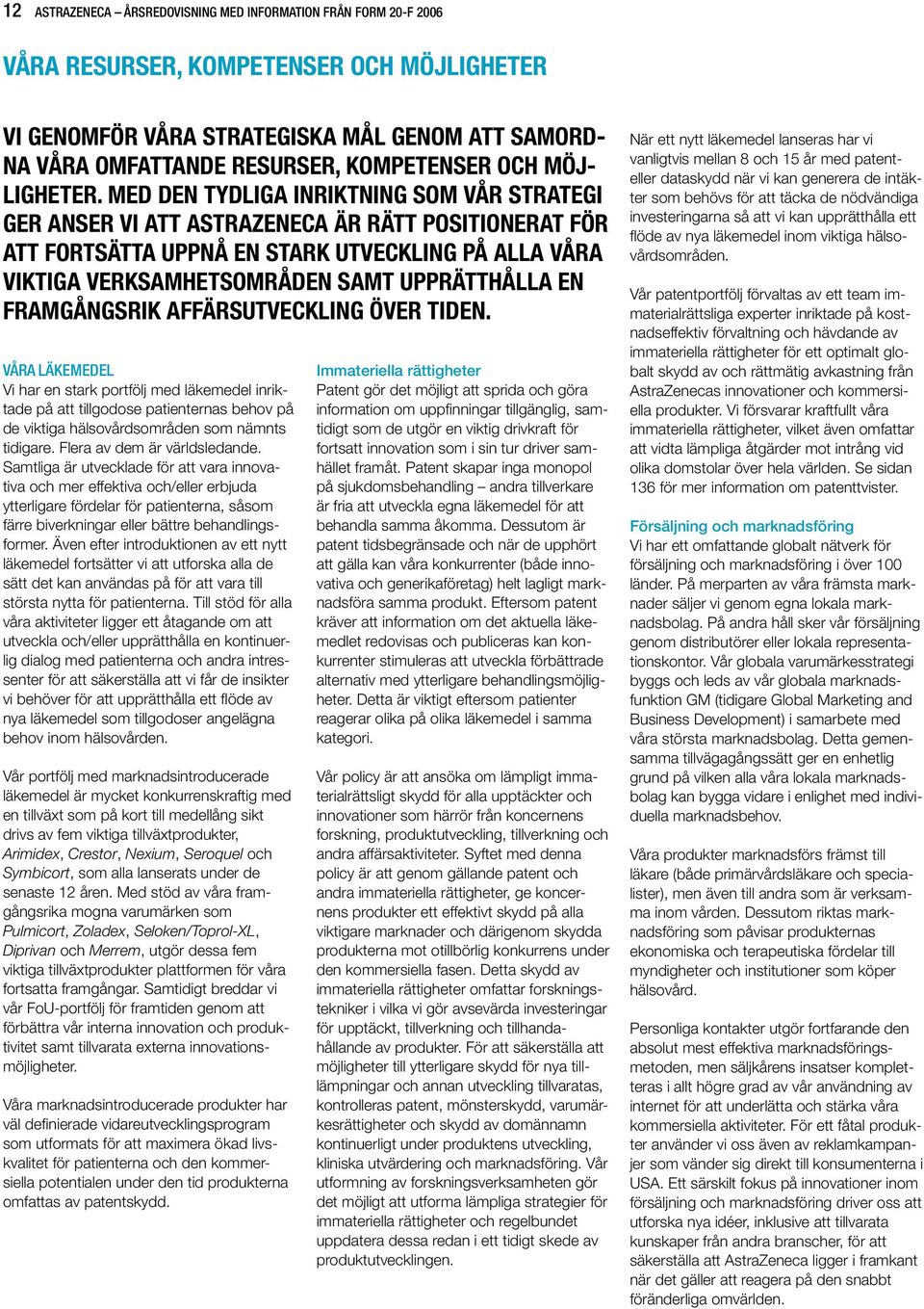 MED DEN TYDLIGA INRIKTNING SOM VÅR STRATEGI GER ANSER VI ATT ASTRAZENECA ÄR RÄTT POSITIONERAT FÖR ATT FORTSÄTTA UPPNÅ EN STARK UTVECKLING PÅ ALLA VÅRA VIKTIGA VERKSAMHETSOMRÅDEN SAMT UPPRÄTTHÅLLA EN