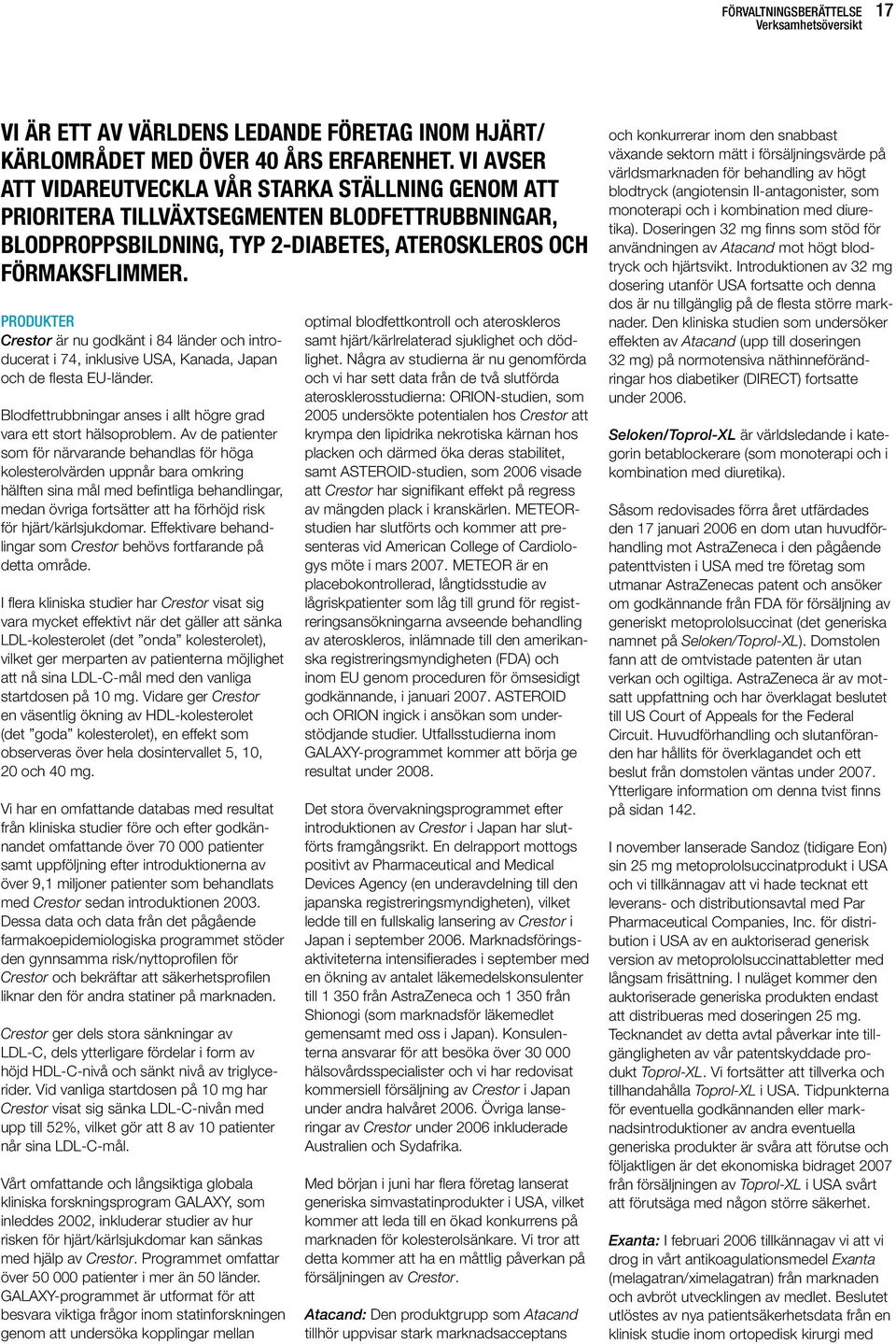 PRODUKTER Crestor är nu godkänt i 84 länder och introducerat i 74, inklusive USA, Kanada, Japan och de fl esta EU-länder. Blodfettrubbningar anses i allt högre grad vara ett stort hälsoproblem.