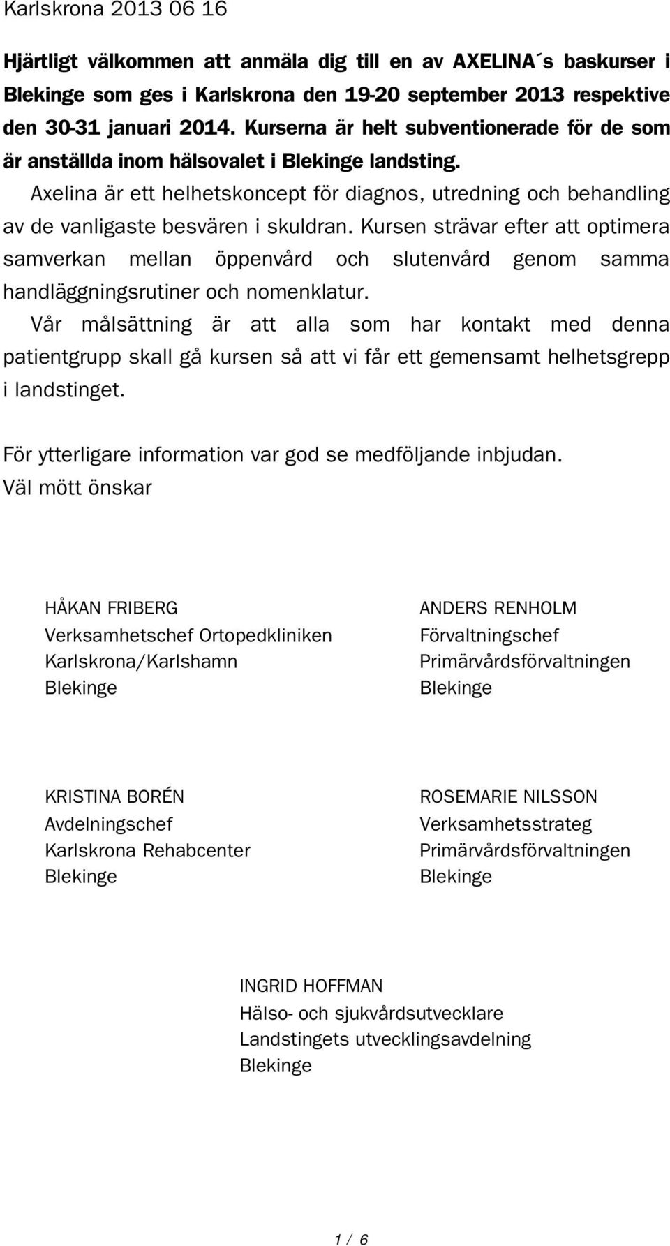 Kursen strävar efter att optimera samverkan mellan öppenvård och slutenvård genom samma handläggningsrutiner och nomenklatur.