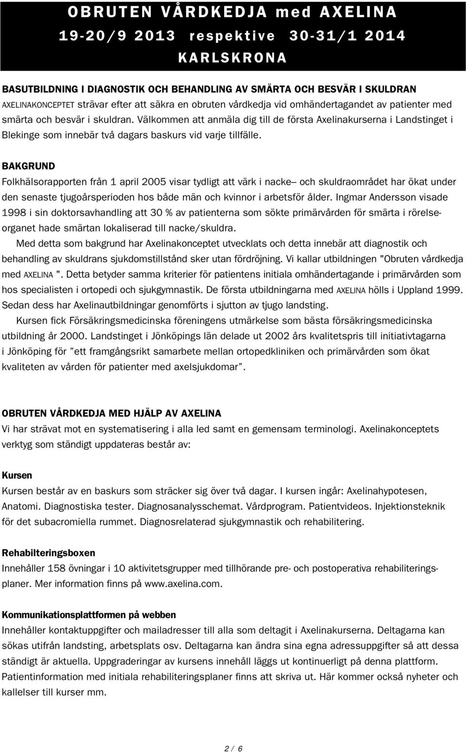 Välkommen att anmäla dig till de första Axelinakurserna i Landstinget i som innebär två dagars baskurs vid varje tillfälle.