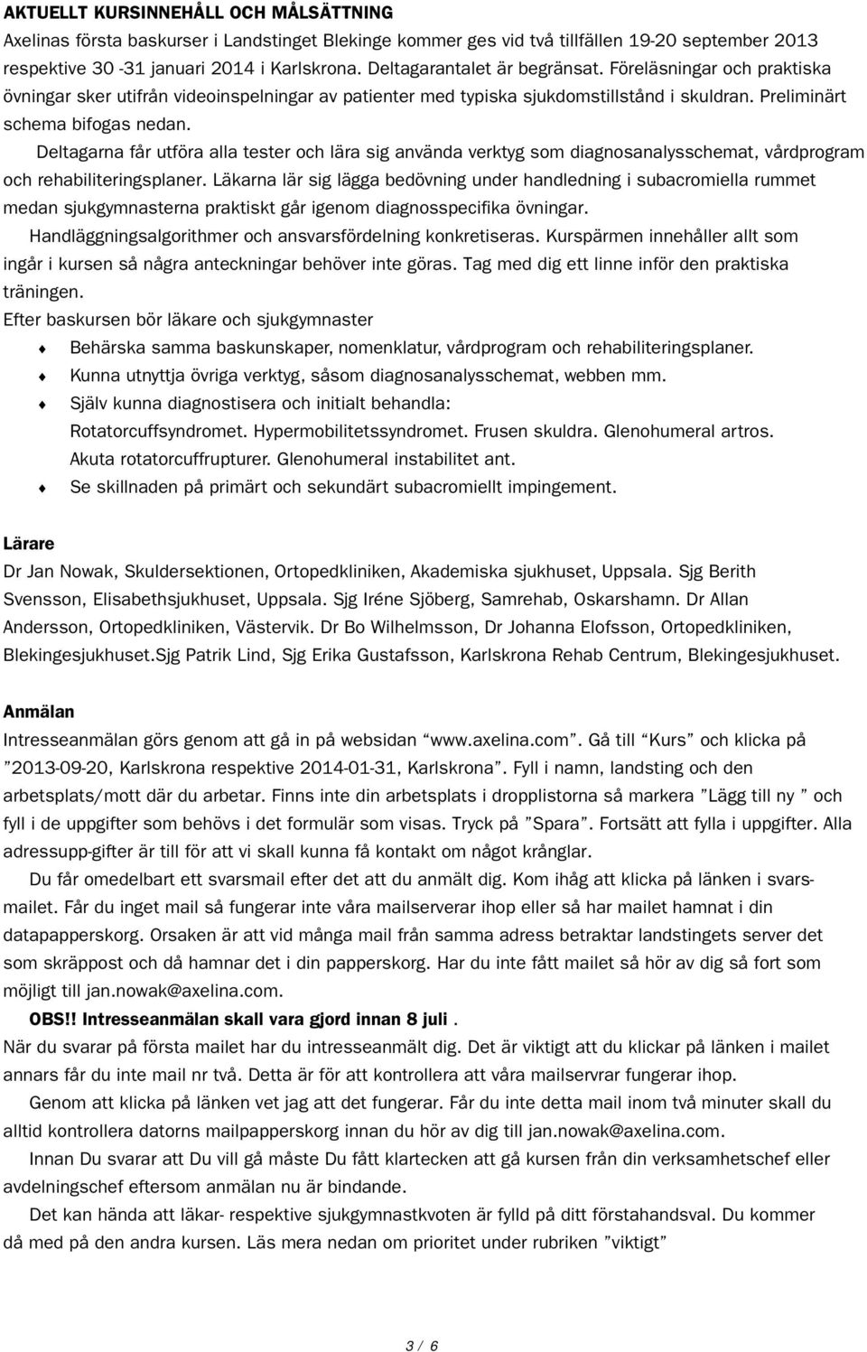 Deltagarna får utföra alla tester och lära sig använda verktyg som diagnosanalysschemat, vårdprogram och rehabiliteringsplaner.