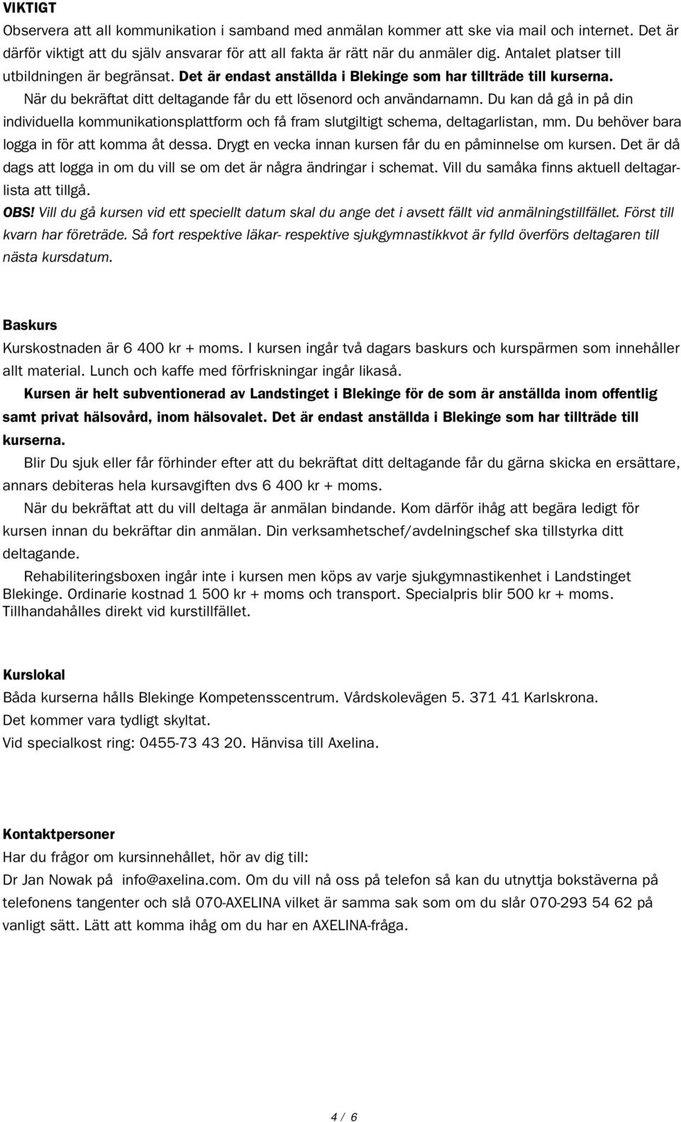 Du kan då gå in på din individuella kommunikationsplattform och få fram slutgiltigt schema, deltagarlistan, mm. Du behöver bara logga in för att komma åt dessa.