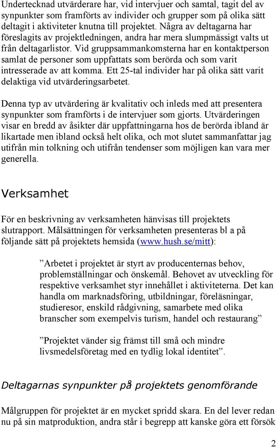 Vid gruppsammankomsterna har en kontaktperson samlat de personer som uppfattats som berörda och som varit intresserade av att komma.