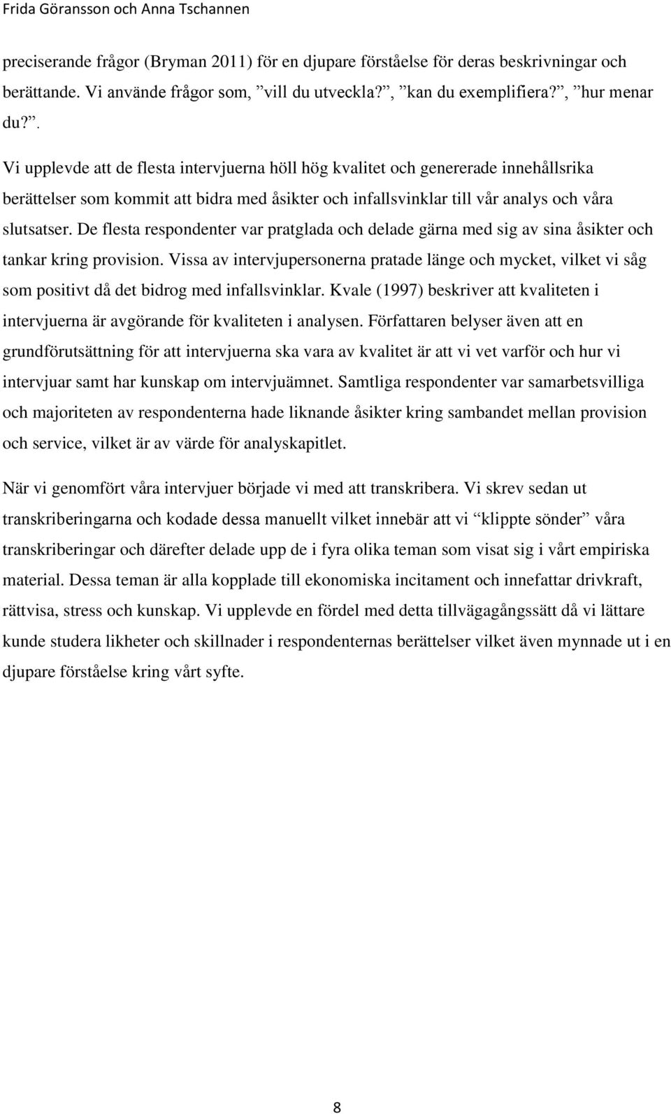 De flesta respondenter var pratglada och delade gärna med sig av sina åsikter och tankar kring provision.