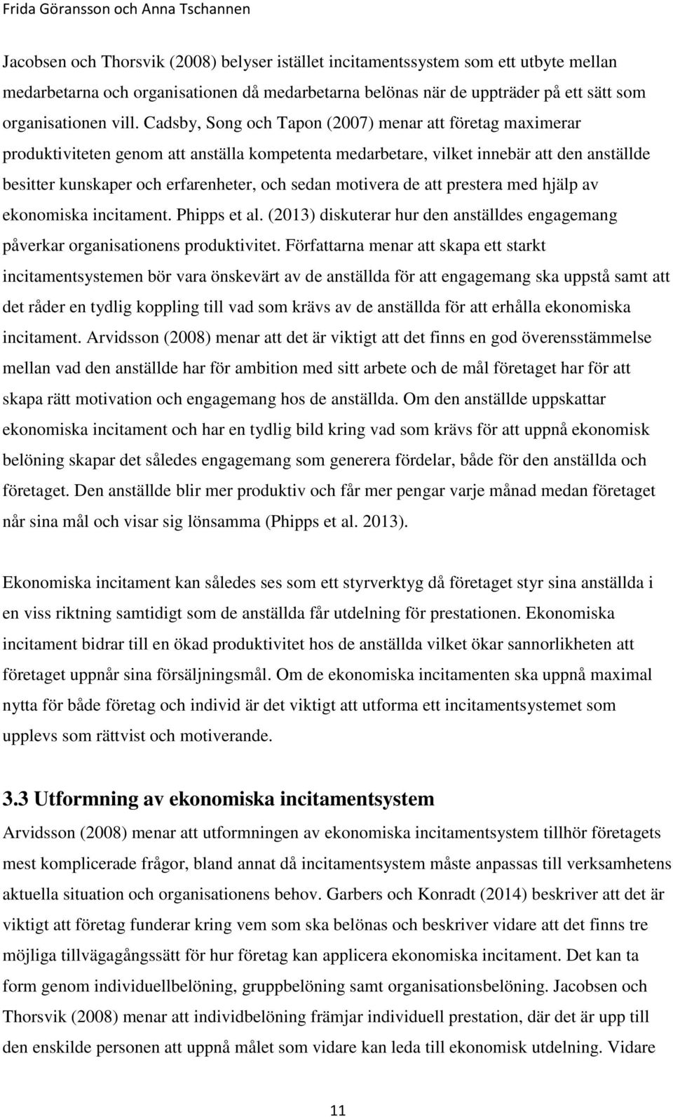 motivera de att prestera med hjälp av ekonomiska incitament. Phipps et al. (2013) diskuterar hur den anställdes engagemang påverkar organisationens produktivitet.