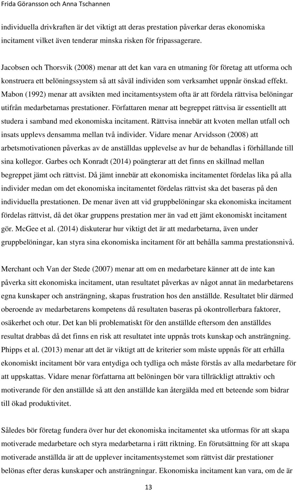 Mabon (1992) menar att avsikten med incitamentsystem ofta är att fördela rättvisa belöningar utifrån medarbetarnas prestationer.