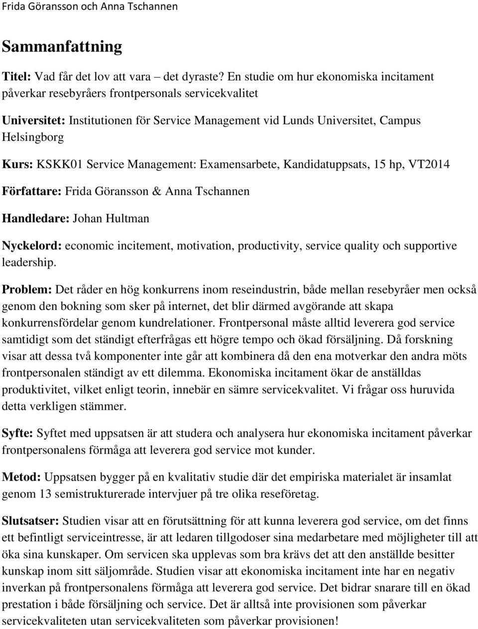 Service Management: Examensarbete, Kandidatuppsats, 15 hp, VT2014 Författare: Frida Göransson & Anna Tschannen Handledare: Johan Hultman Nyckelord: economic incitement, motivation, productivity,