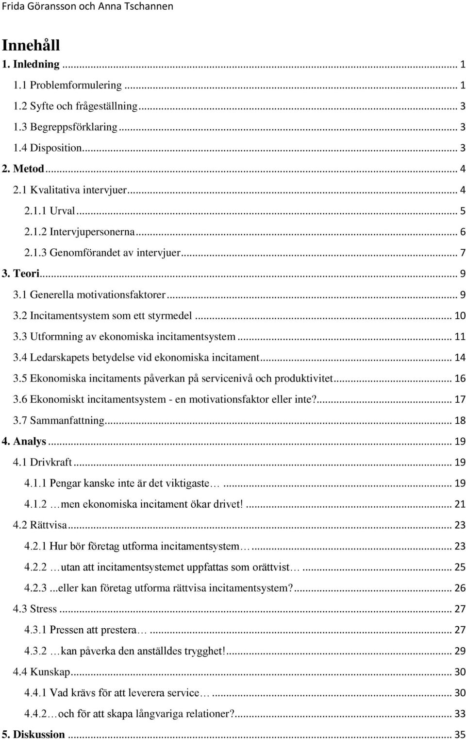 3 Utformning av ekonomiska incitamentsystem... 11 3.4 Ledarskapets betydelse vid ekonomiska incitament... 14 3.5 Ekonomiska incitaments påverkan på servicenivå och produktivitet... 16 3.