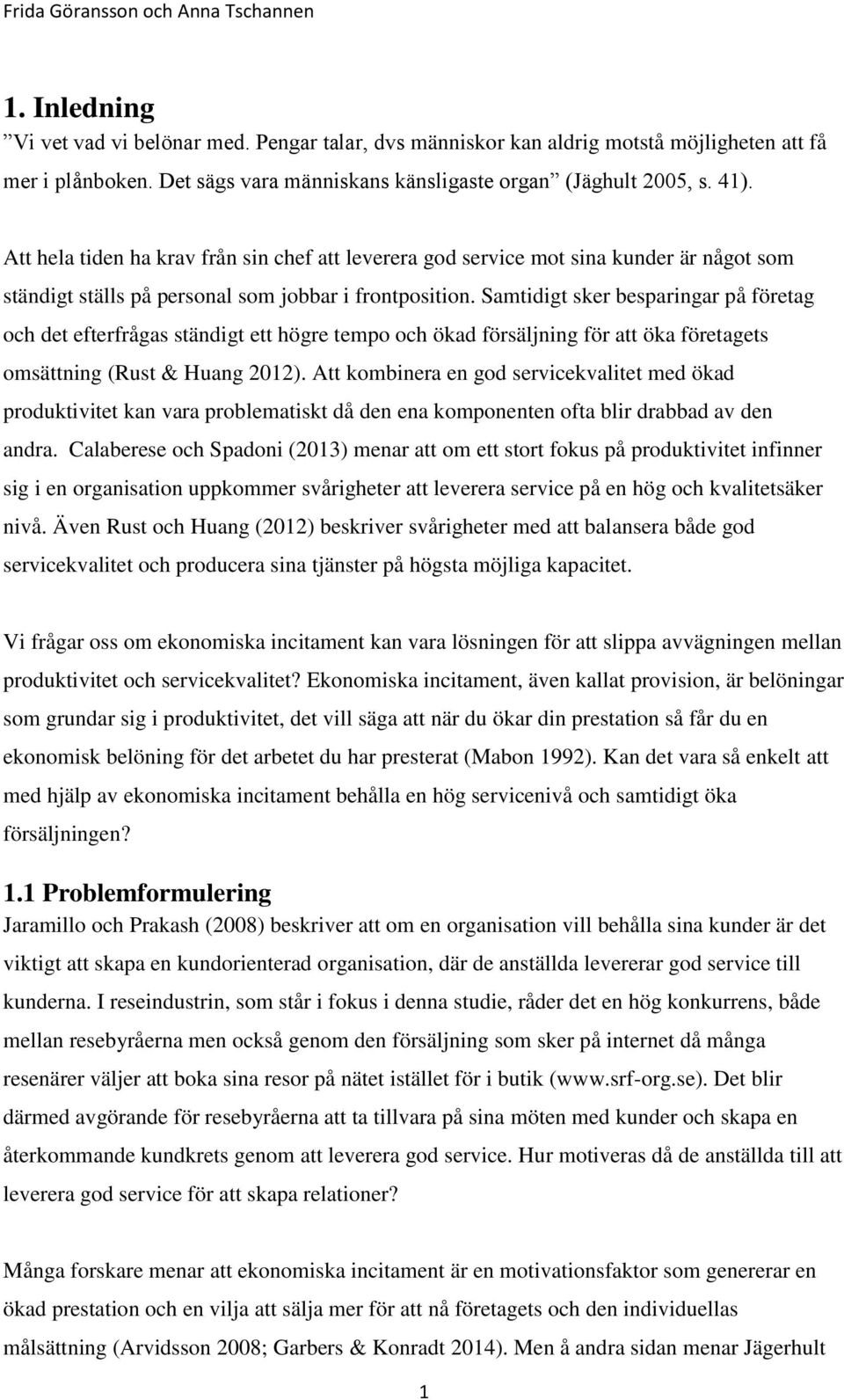 Samtidigt sker besparingar på företag och det efterfrågas ständigt ett högre tempo och ökad försäljning för att öka företagets omsättning (Rust & Huang 2012).