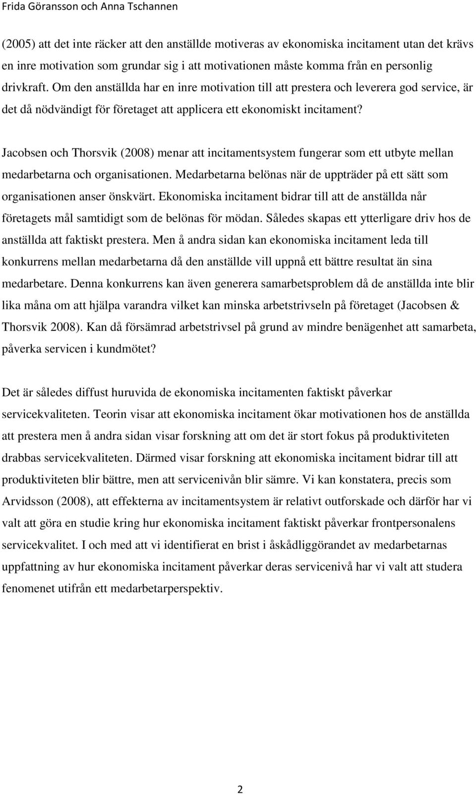 Jacobsen och Thorsvik (2008) menar att incitamentsystem fungerar som ett utbyte mellan medarbetarna och organisationen.