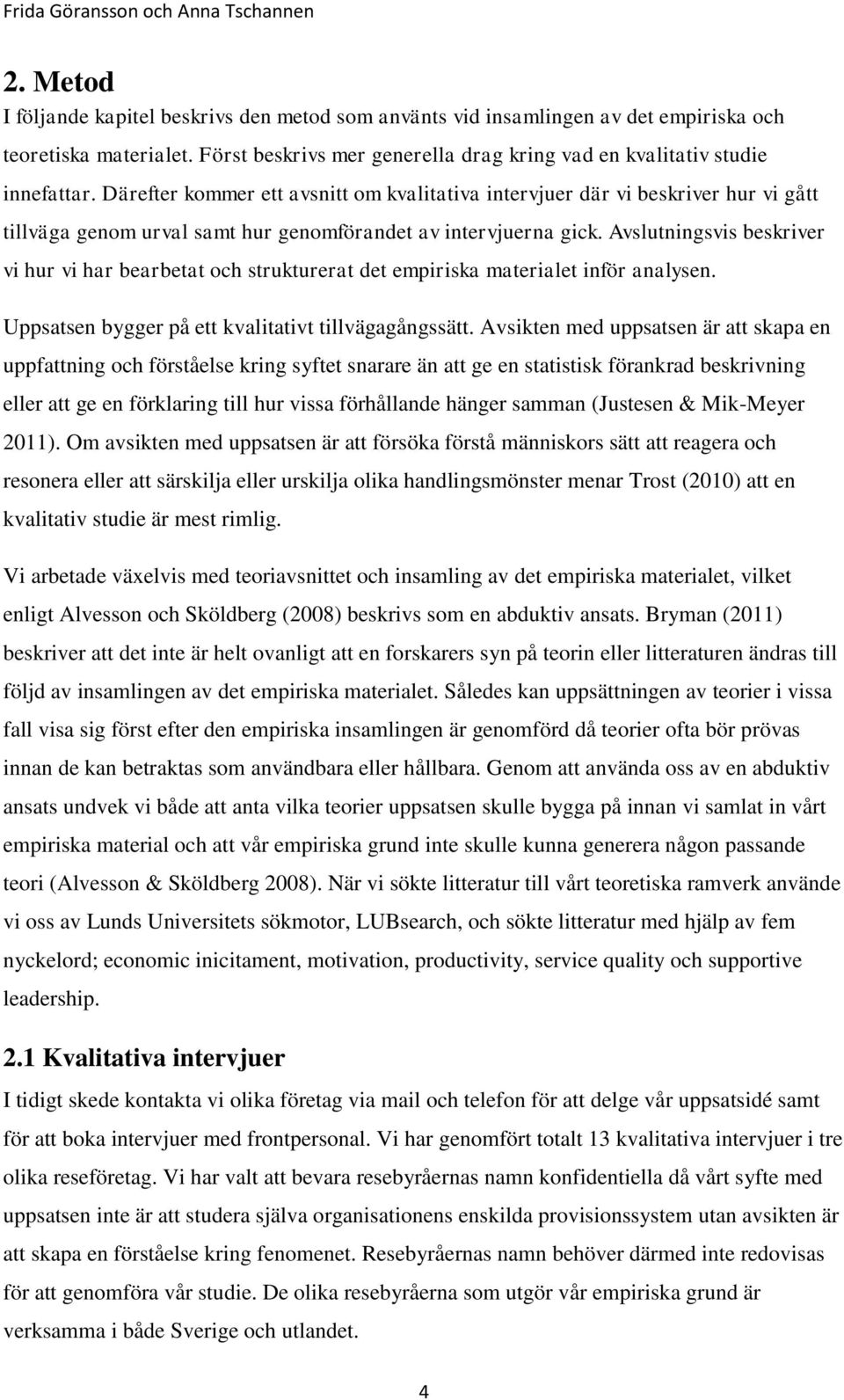 Avslutningsvis beskriver vi hur vi har bearbetat och strukturerat det empiriska materialet inför analysen. Uppsatsen bygger på ett kvalitativt tillvägagångssätt.