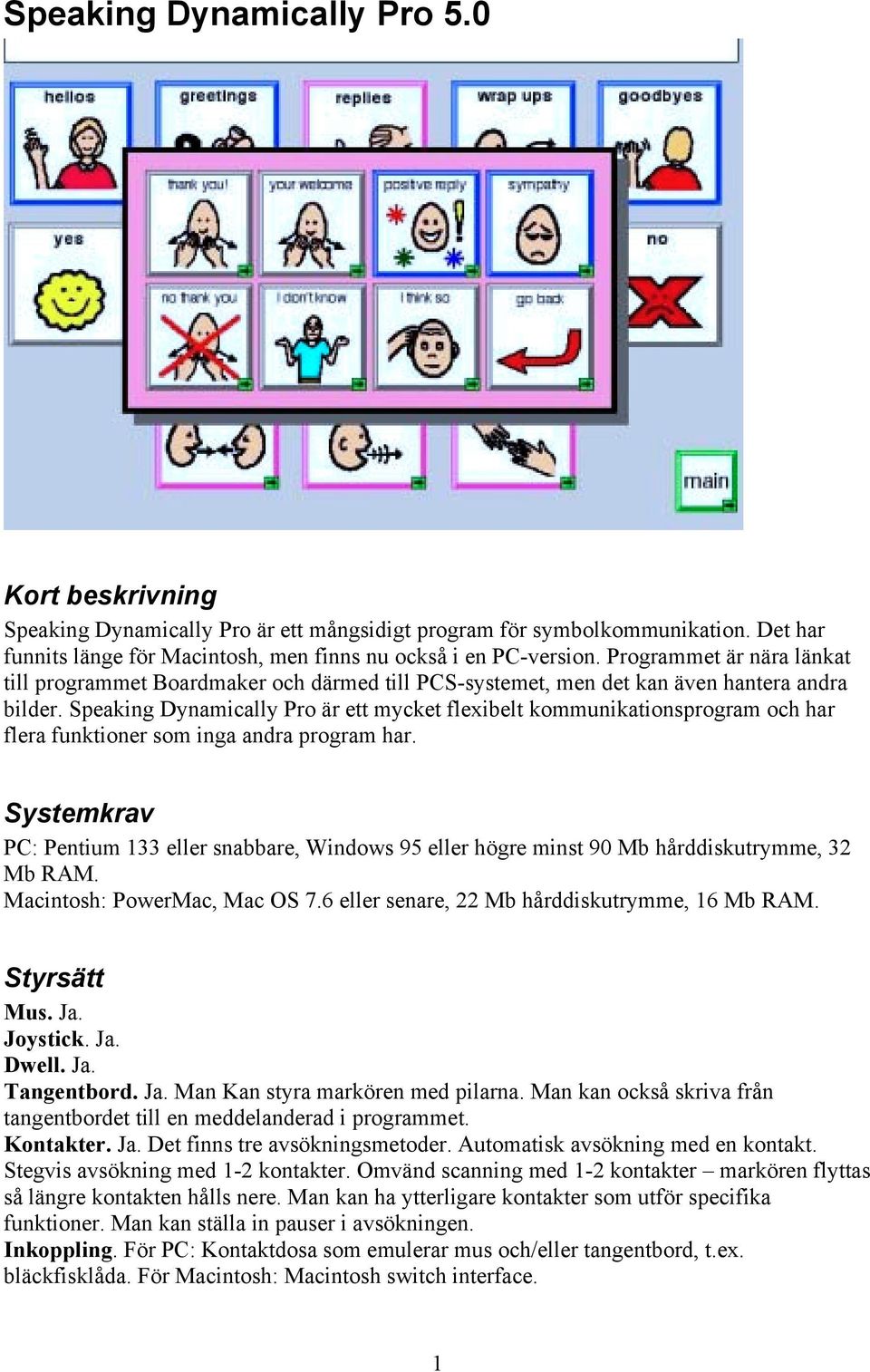 Speaking Dynamically Pro är ett mycket flexibelt kommunikationsprogram och har flera funktioner som inga andra program har.