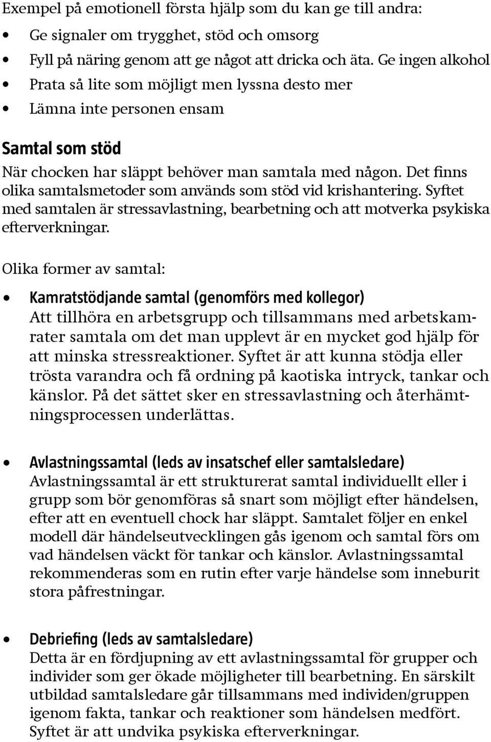 Det finns olika samtalsmetoder som används som stöd vid krishantering. Syftet med samtalen är stressavlastning, bearbetning och att motverka psykiska efterverkningar.