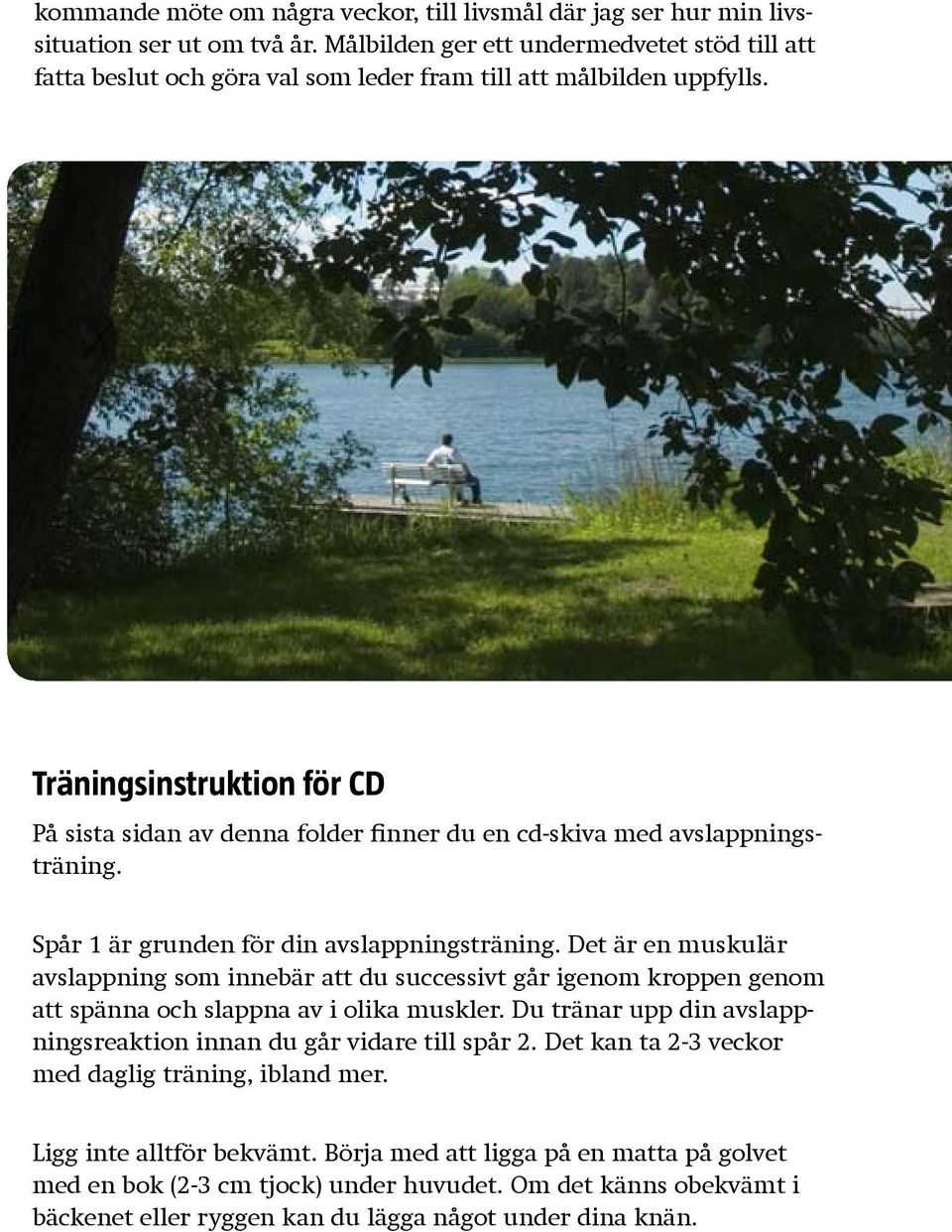 Träningsinstruktion för CD På sista sidan av denna folder finner du en cd-skiva med avslappningsträning. Spår 1 är grunden för din avslappningsträning.