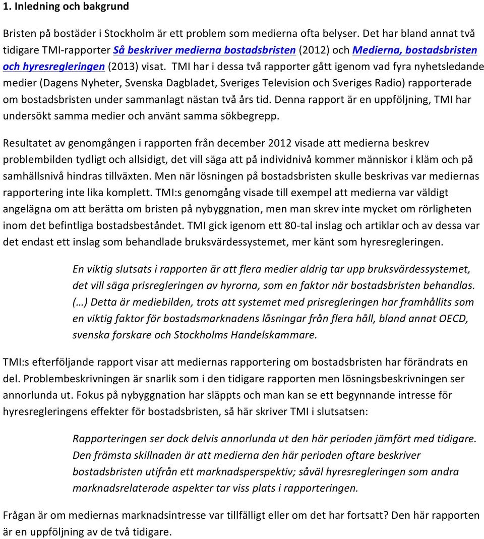 TMI har i dessa två rapporter gått igenom vad fyra nyhetsledande medier (Dagens Nyheter, Svenska Dagbladet, Sveriges Television och Sveriges Radio) rapporterade om bostadsbristen under sammanlagt
