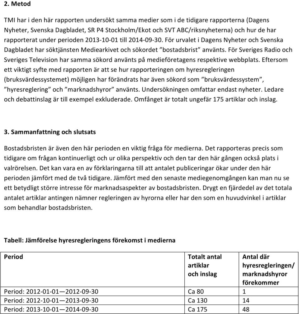 För Sveriges Radio och Sveriges Television har samma sökord använts på medieföretagens respektive webbplats.