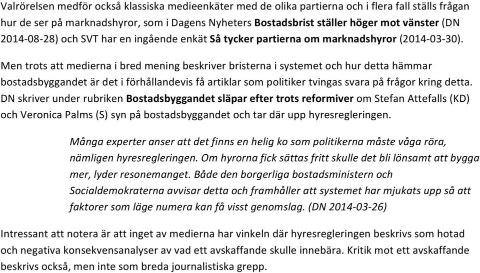 Men trots att medierna i bred mening beskriver bristerna i systemet och hur detta hämmar bostadsbyggandet är det i förhållandevis få artiklar som politiker tvingas svara på frågor kring detta.