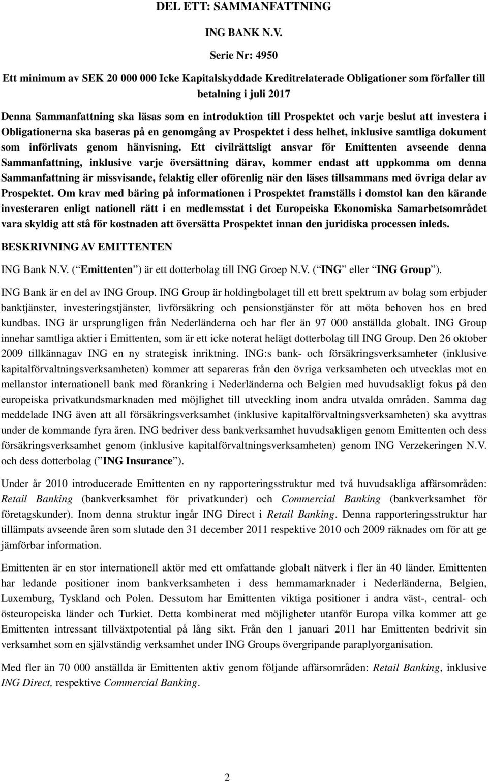 Prospektet och varje beslut att investera i Obligationerna ska baseras på en genomgång av Prospektet i dess helhet, inklusive samtliga dokument som införlivats genom hänvisning.