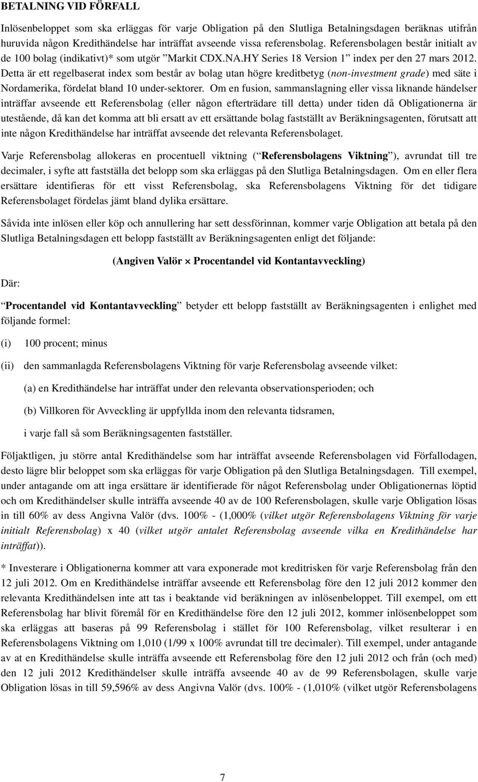 Detta är ett regelbaserat index som består av bolag utan högre kreditbetyg (non-investment grade) med säte i Nordamerika, fördelat bland 10 under-sektorer.