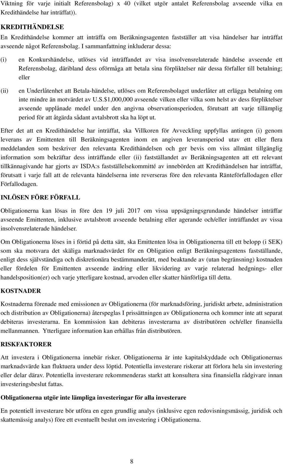 I sammanfattning inkluderar dessa: (i) (ii) en Konkurshändelse, utlöses vid inträffandet av visa insolvensrelaterade händelse avseende ett Referensbolag, däribland dess oförmåga att betala sina