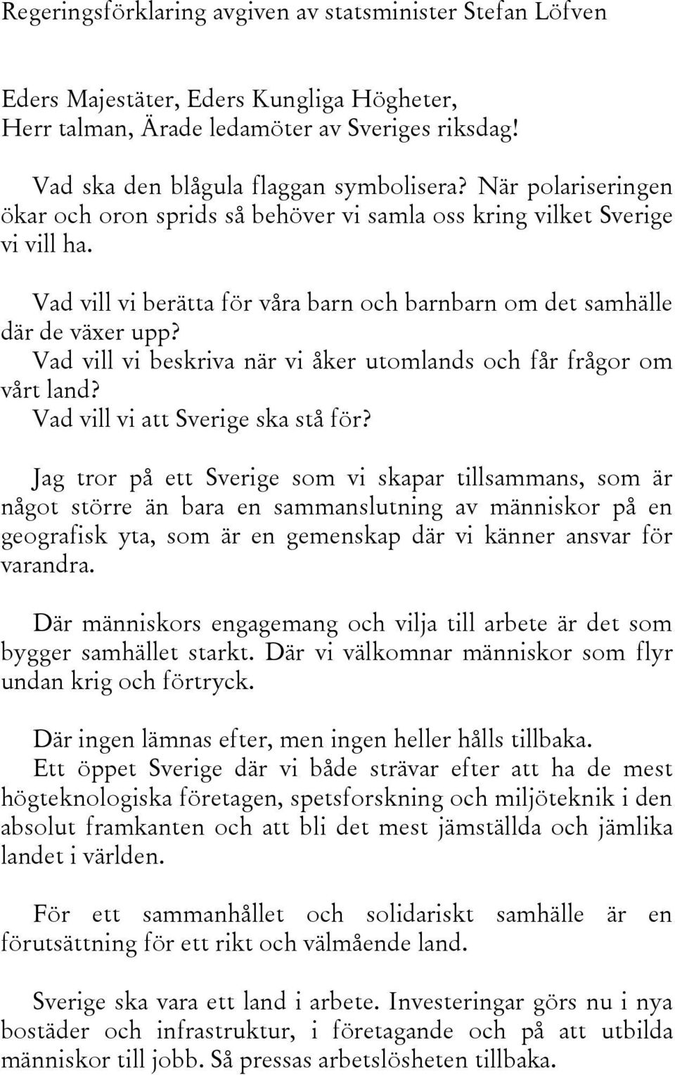 Vad vill vi beskriva när vi åker utomlands och får frågor om vårt land? Vad vill vi att Sverige ska stå för?