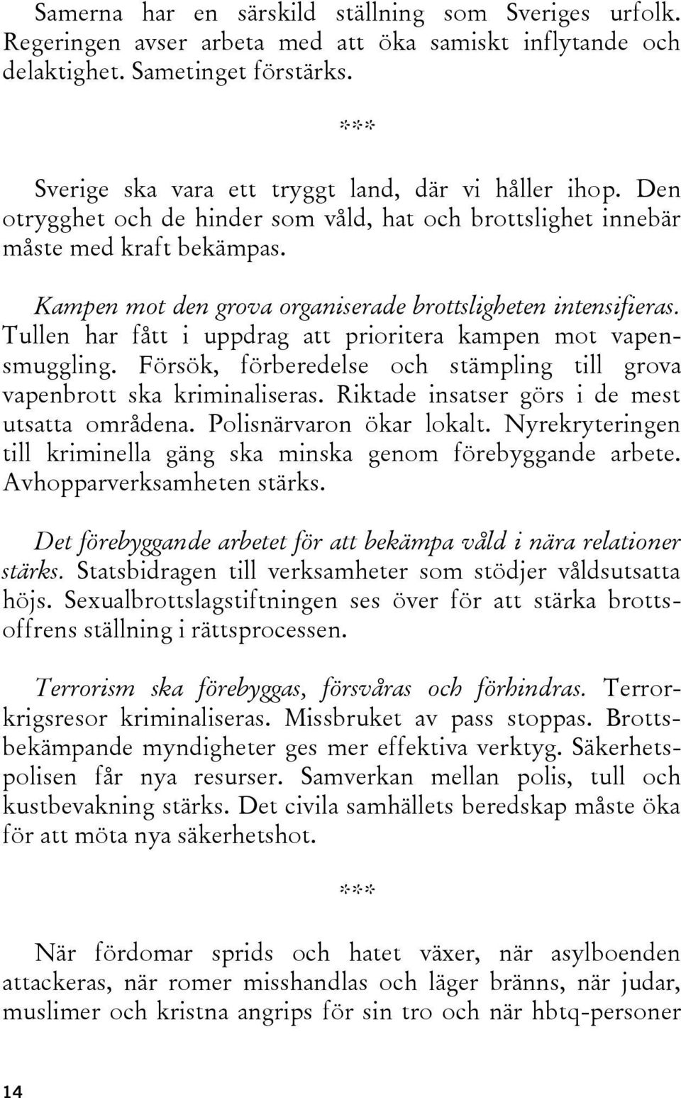 Kampen mot den grova organiserade brottsligheten intensifieras. Tullen har fått i uppdrag att prioritera kampen mot vapensmuggling.