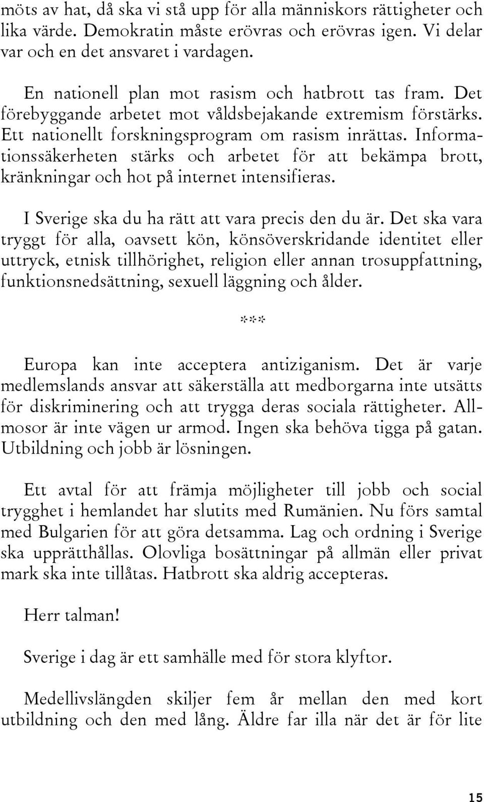 Informationssäkerheten stärks och arbetet för att bekämpa brott, kränkningar och hot på internet intensifieras. I Sverige ska du ha rätt att vara precis den du är.