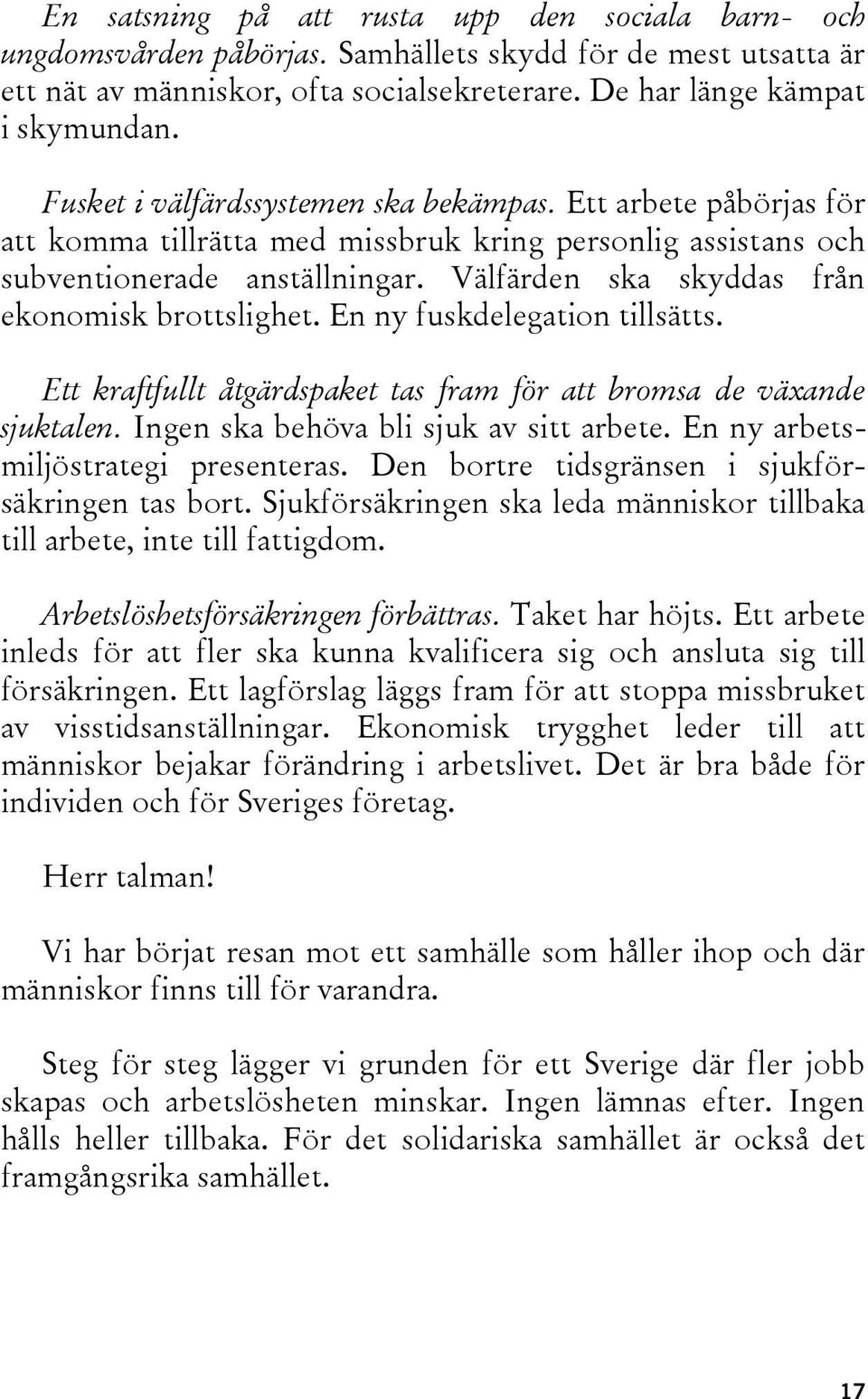 Välfärden ska skyddas från ekonomisk brottslighet. En ny fuskdelegation tillsätts. Ett kraftfullt åtgärdspaket tas fram för att bromsa de växande sjuktalen. Ingen ska behöva bli sjuk av sitt arbete.