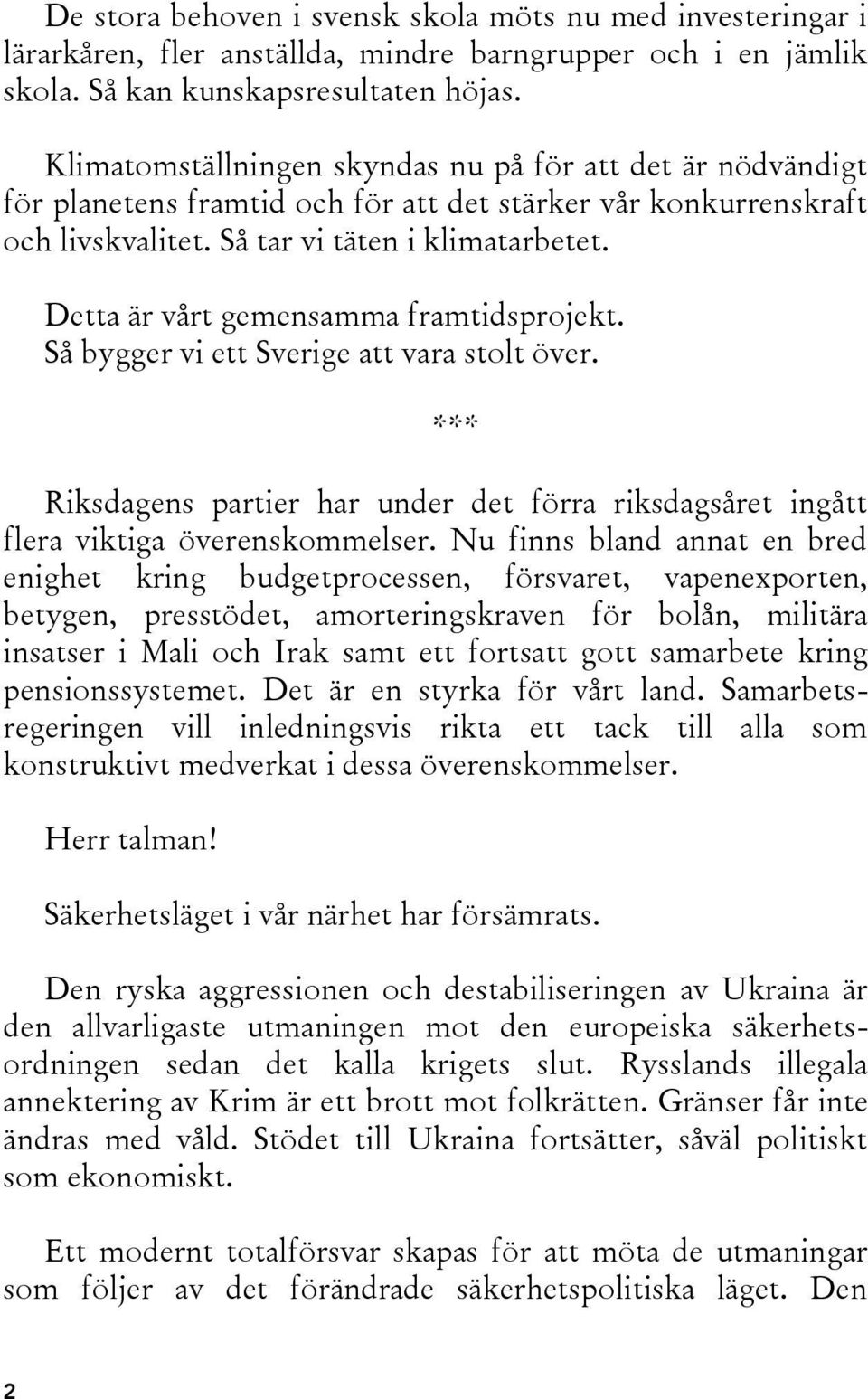 Detta är vårt gemensamma framtidsprojekt. Så bygger vi ett Sverige att vara stolt över. *** Riksdagens partier har under det förra riksdagsåret ingått flera viktiga överenskommelser.