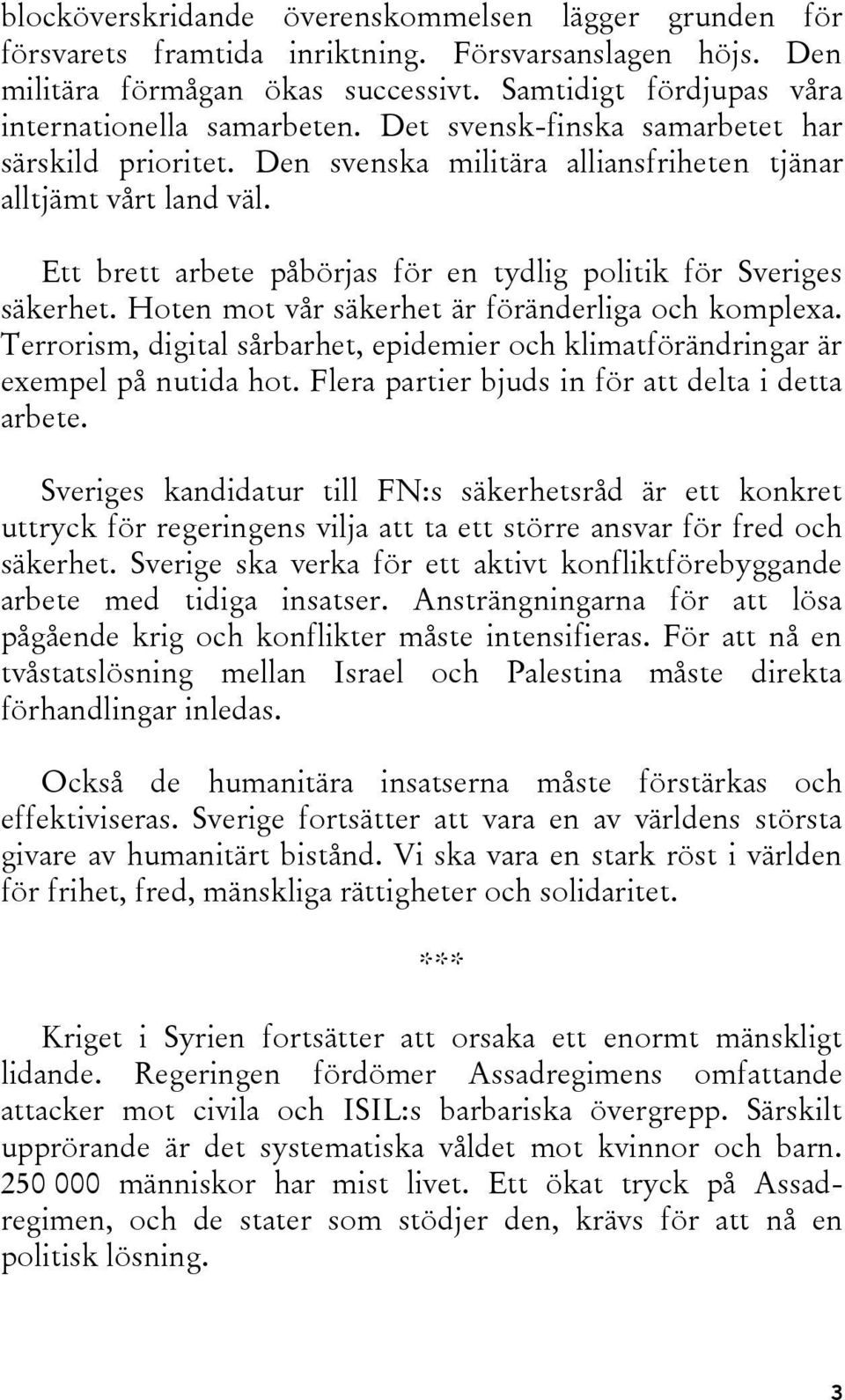 Ett brett arbete påbörjas för en tydlig politik för Sveriges säkerhet. Hoten mot vår säkerhet är föränderliga och komplexa.