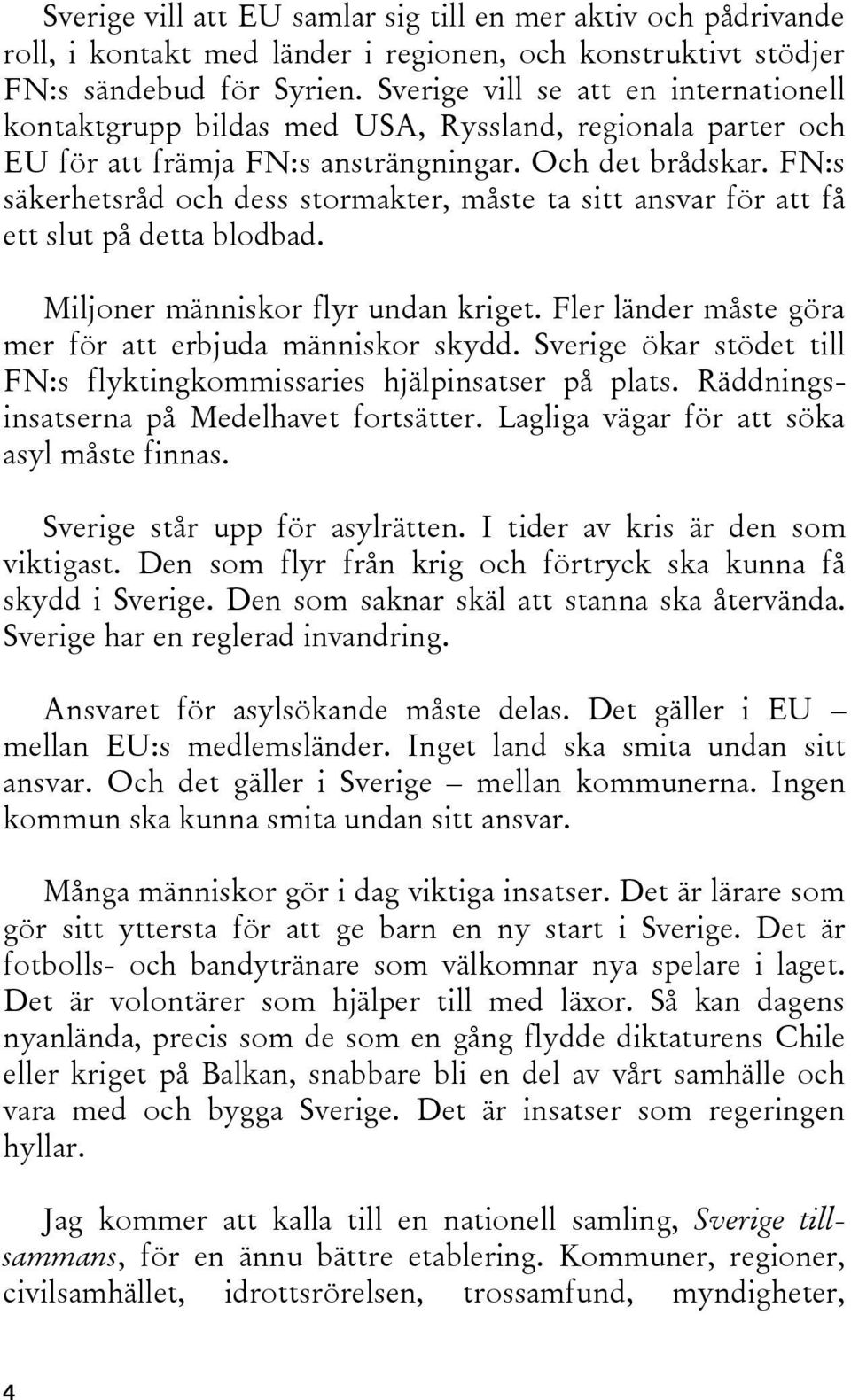 FN:s säkerhetsråd och dess stormakter, måste ta sitt ansvar för att få ett slut på detta blodbad. Miljoner människor flyr undan kriget. Fler länder måste göra mer för att erbjuda människor skydd.