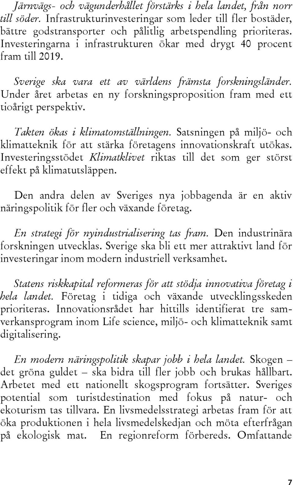 Under året arbetas en ny forskningsproposition fram med ett tioårigt perspektiv. Takten ökas i klimatomställningen.