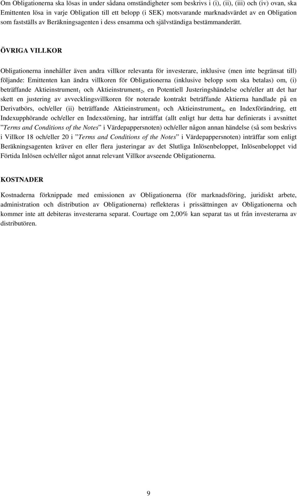 ÖVRIGA VILLKOR Obligationerna innehåller även andra villkor relevanta för investerare, inklusive (men inte begränsat till) följande: Emittenten kan ändra villkoren för Obligationerna (inklusive