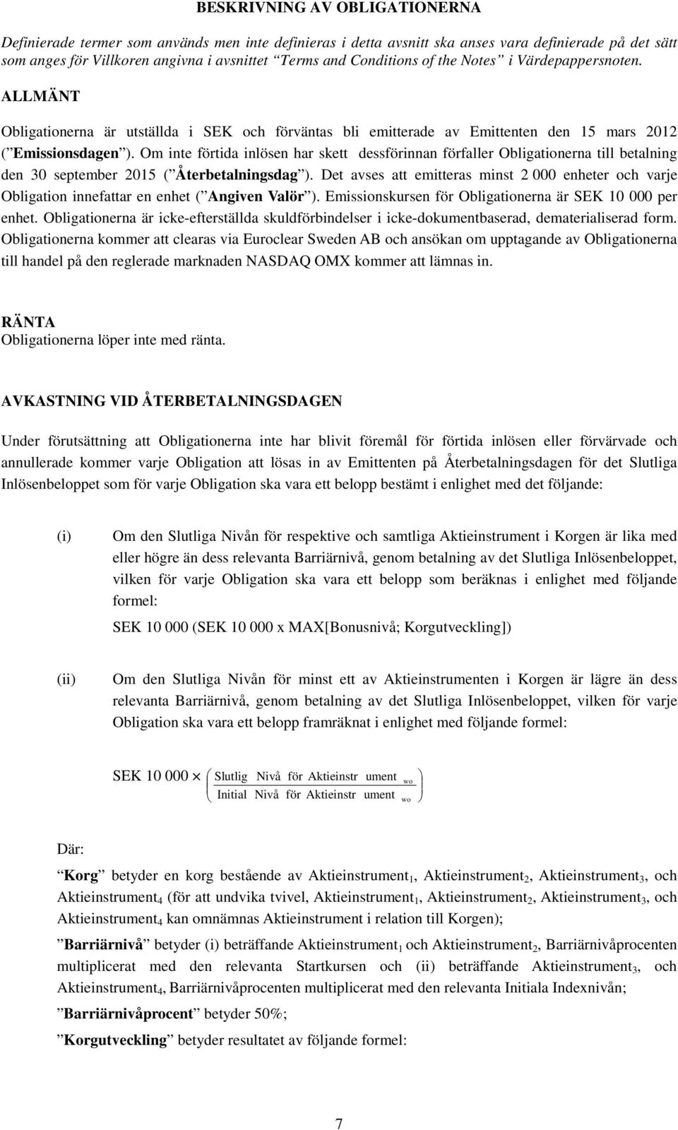 Om inte förtida inlösen har skett dessförinnan förfaller Obligationerna till betalning den 30 september 2015 ( Återbetalningsdag ).