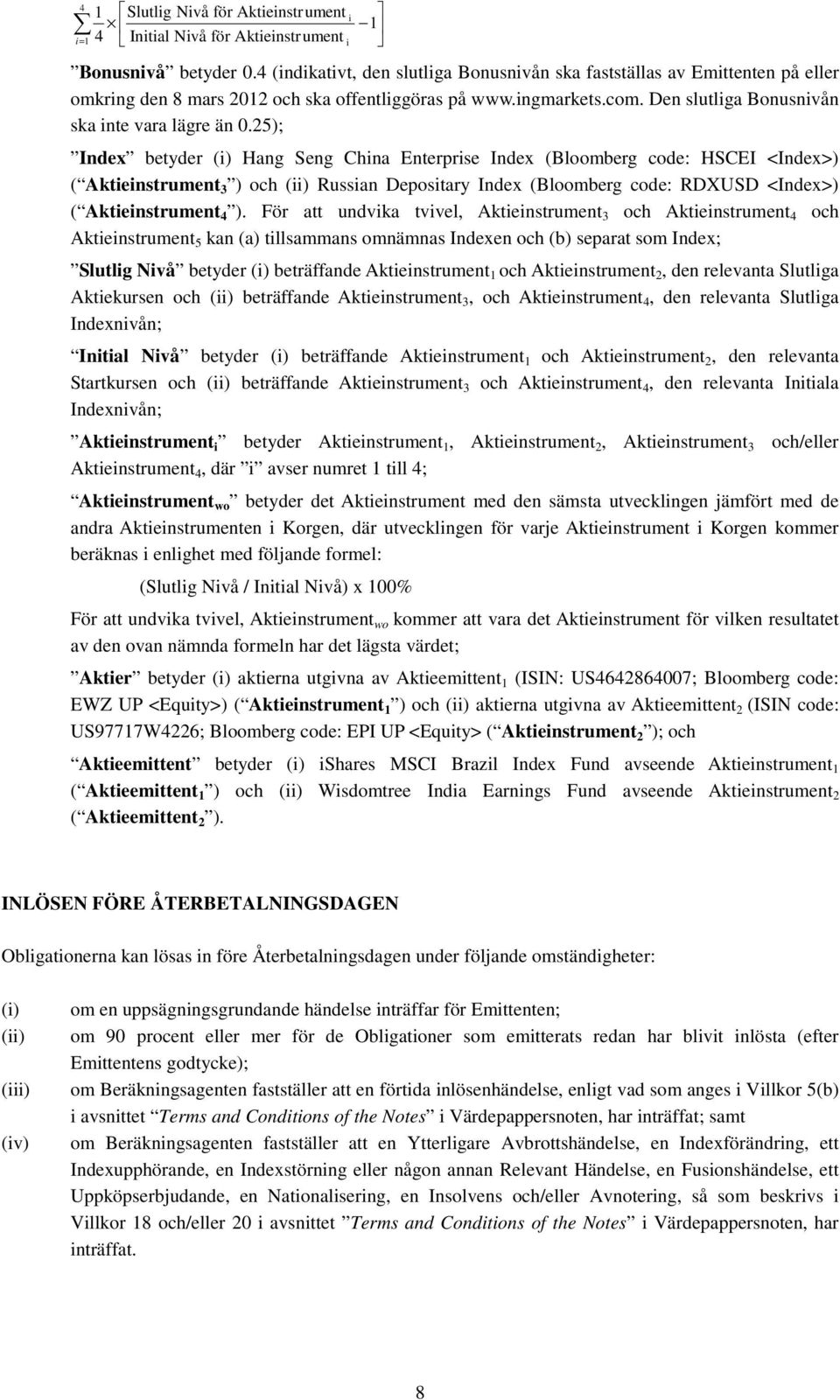 25); Index betyder (i) Hang Seng China Enterprise Index (Bloomberg code: HSCEI <Index>) ( Aktieinstrument 3 ) och (ii) Russian Depositary Index (Bloomberg code: RDXUSD <Index>) ( Aktieinstrument 4 ).