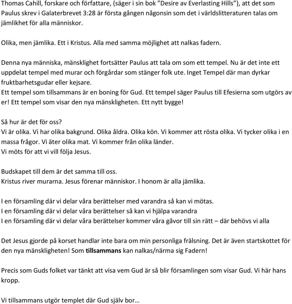 Nu är det inte ett uppdelat tempel med murar och förgårdar som stänger folk ute. Inget Tempel där man dyrkar fruktbarhetsgudar eller kejsare. Ett tempel som tillsammans är en boning för Gud.