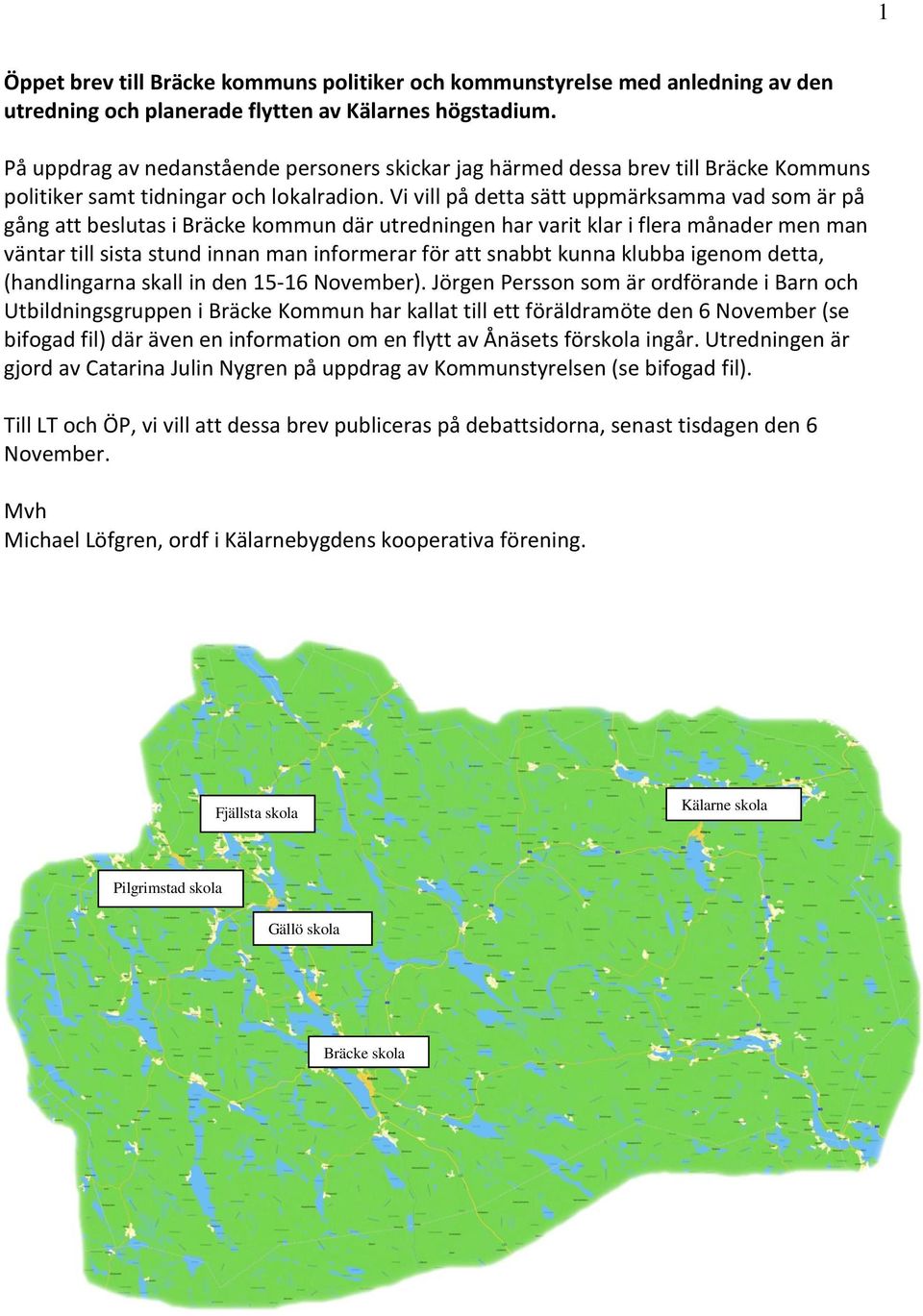 Vi vill på detta sätt uppmärksamma vad som är på gång att beslutas i Bräcke kommun där utredningen har varit klar i flera månader men man väntar till sista stund innan man informerar för att snabbt