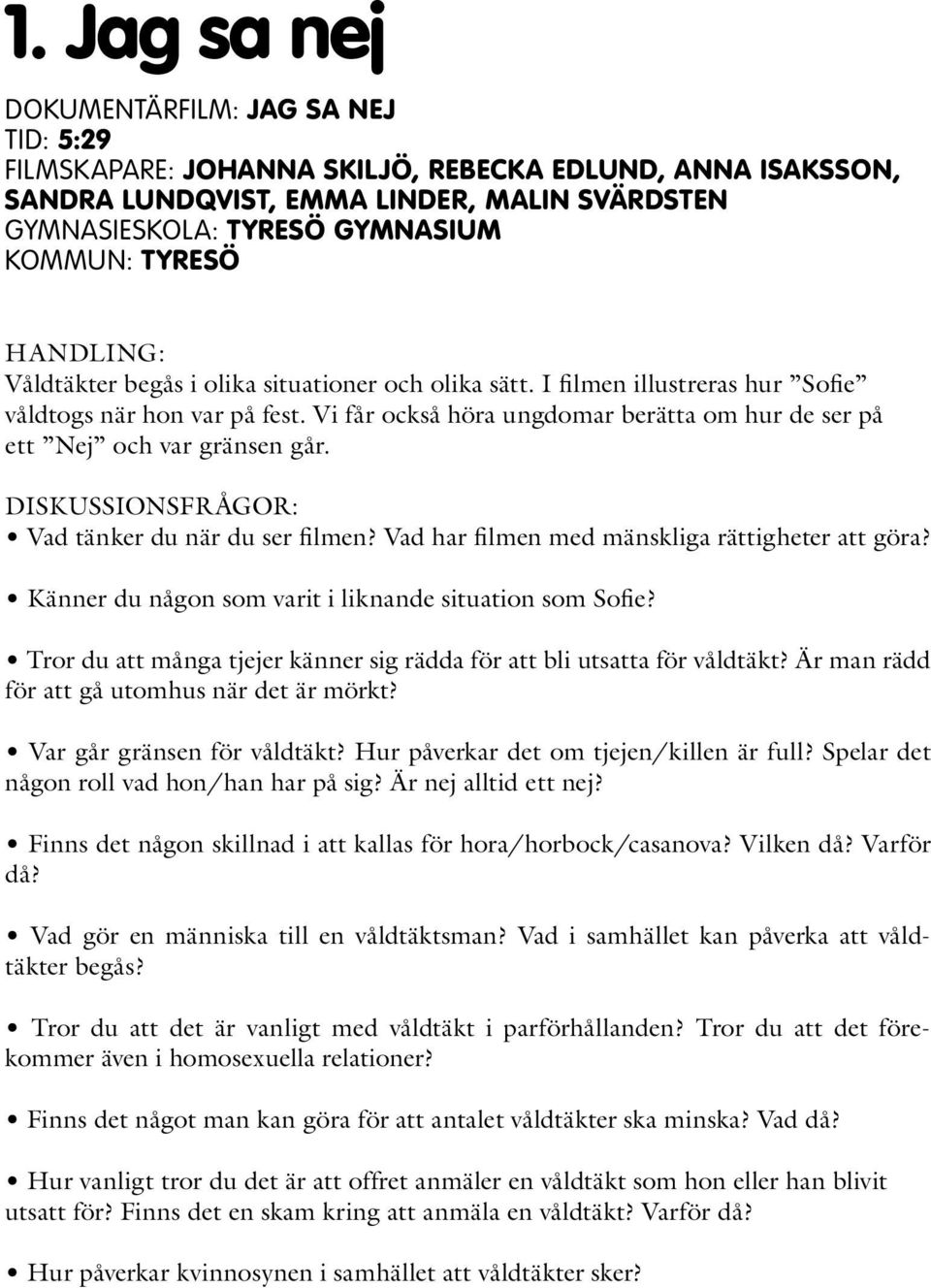 Vi får också höra ungdomar berätta om hur de ser på ett Nej och var gränsen går. Känner du någon som varit i liknande situation som Sofie?