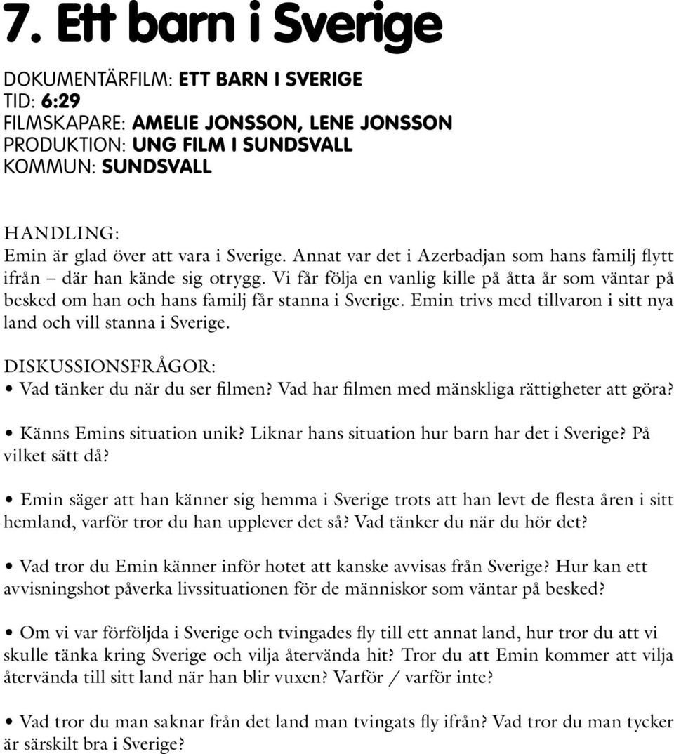 Emin trivs med tillvaron i sitt nya land och vill stanna i Sverige. Känns Emins situation unik? Liknar hans situation hur barn har det i Sverige? På vilket sätt då?