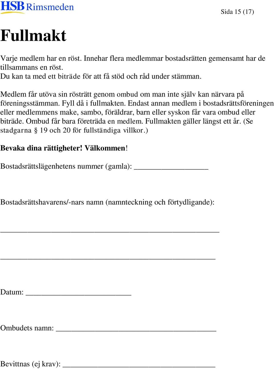 Endast annan medlem i bostadsrättsföreningen eller medlemmens make, sambo, föräldrar, barn eller syskon får vara ombud eller biträde. Ombud får bara företräda en medlem.