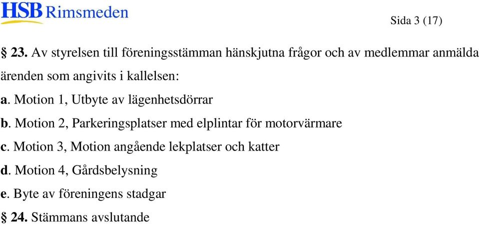 angivits i kallelsen: a. Motion 1, Utbyte av lägenhetsdörrar b.