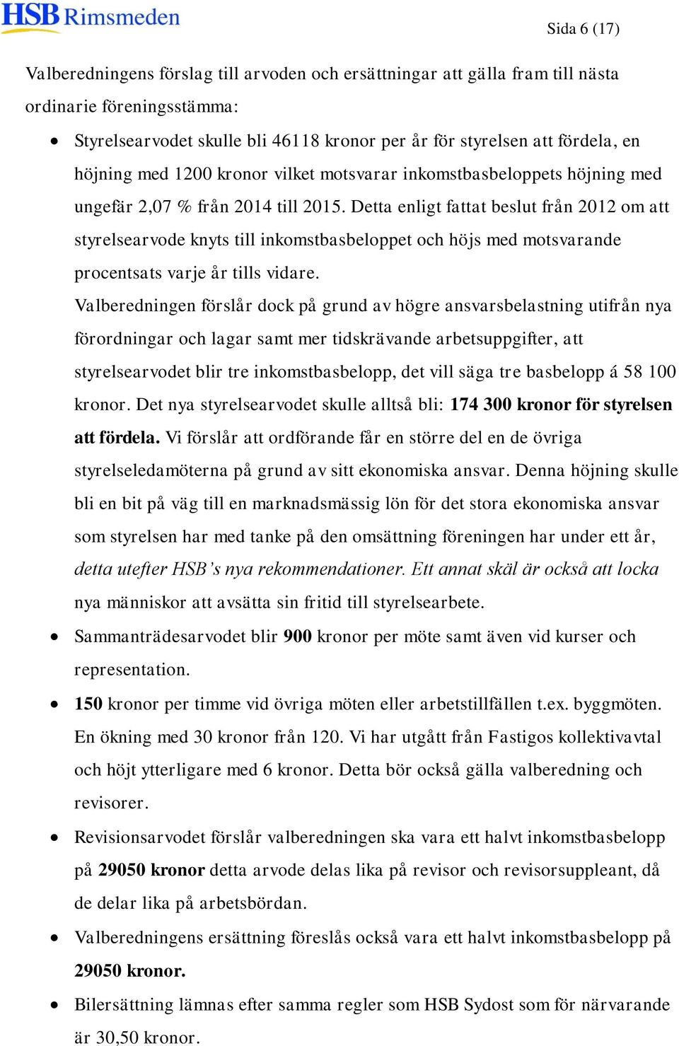 Detta enligt fattat beslut från 2012 om att styrelsearvode knyts till inkomstbasbeloppet och höjs med motsvarande procentsats varje år tills vidare.