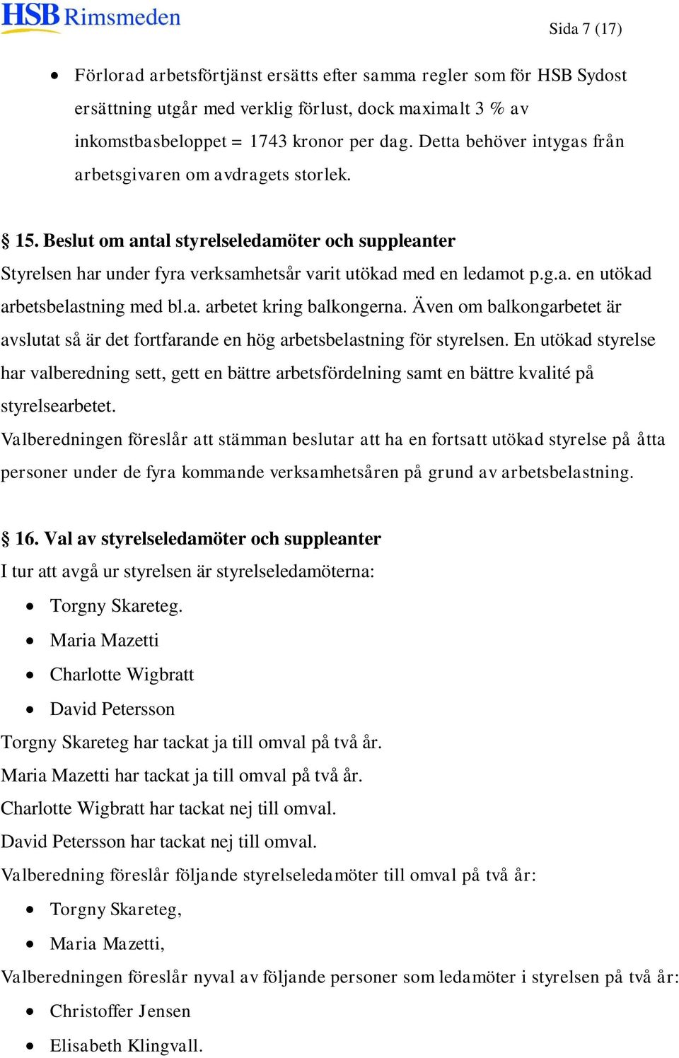 a. arbetet kring balkongerna. Även om balkongarbetet är avslutat så är det fortfarande en hög arbetsbelastning för styrelsen.