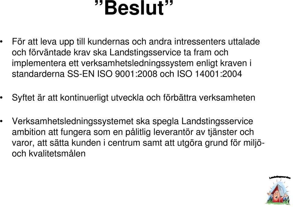 kontinuerligt utveckla och förbättra verksamheten Verksamhetsledningssystemet ska spegla Landstingsservice ambition att